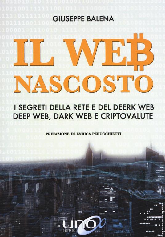 Il Web nascosto. I segreti della rete e del deerk web. Deep web, dark web e criptovalute - Giuseppe Balena - copertina