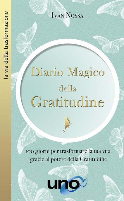 Diario magico della gratitudine. 100 giorni per trasformare la tua vita grazie al potere della gratitudine - Ivan Nossa - copertina