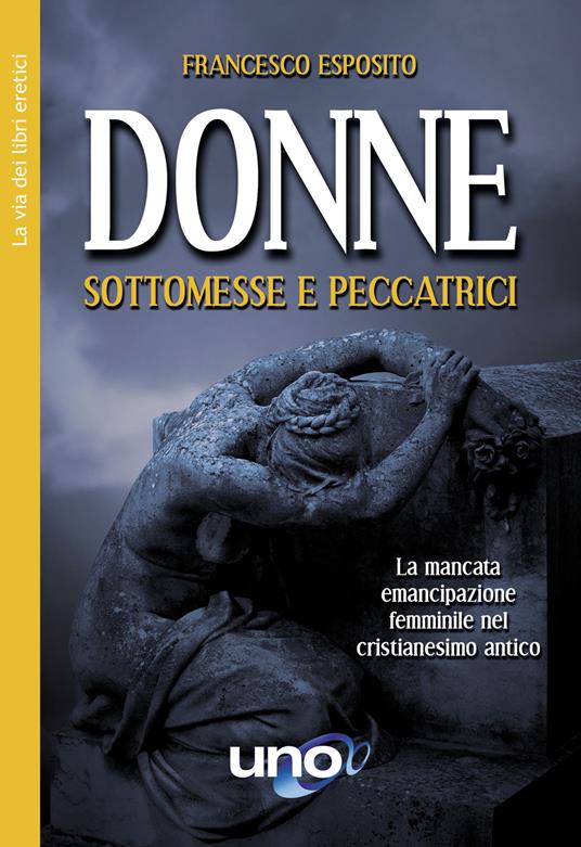 Donne sottomesse e peccatrici. La mancata emancipazione femminile nel cristianesimo antico - Francesco Esposito - copertina