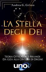 La stella degli dei. Teoria ottica delle piramidi: da Giza alla cintura di Orione