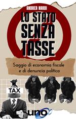 Lo Stato senza tasse. Saggio di economia fiscale e di denuncia politica