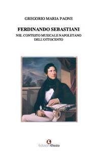 Ferdinando Sebastiani nel contesto musicale napoletano dell'Ottocento - Gregorio Maria Paone - copertina