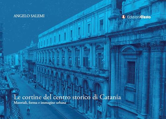 Le cortine del centro storico di Catania: materiali, forma e immagine urbana - Angelo Salemi - copertina