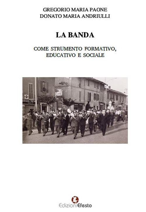 La banda come strumento formativo, educativo e sociale - Gregorio Maria Paone,Donato Maria Andriulli - copertina