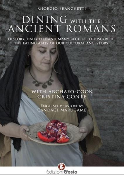 Dining with the ancient romans. History, daily life and numerous recipes to discover the eating habits of our cultural ancestors - Giorgio Franchetti - copertina
