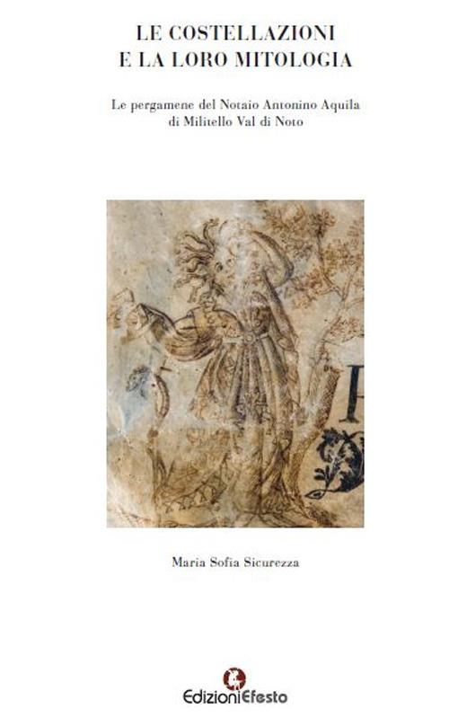 Le costellazioni e la loro mitologia. Le pergamene del notaio Antonino Aquila di Militello Val di Noto - Maria Sofia Sicurezza,Davide Niki Cadili - copertina