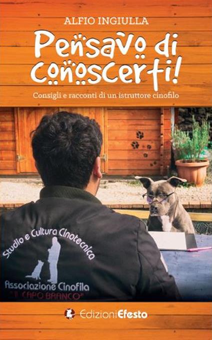 Pensavo di conoscerti! Consigli e racconti di un istruttore cinofilo - Alfio Ingiulla - copertina