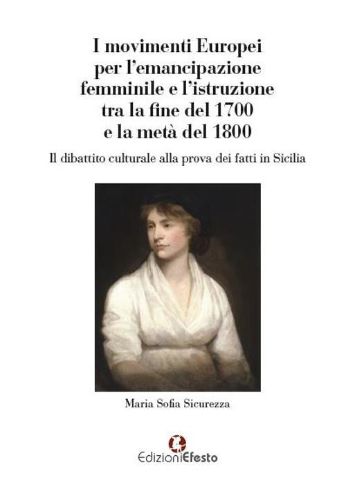 I movimenti europei per l'emancipazione femminile e l'istruzione tra la fine del 1700 e la metà del 1800. Il dibattito culturale alla prova dei fatti in Sicilia - Maria Sofia Sicurezza - copertina