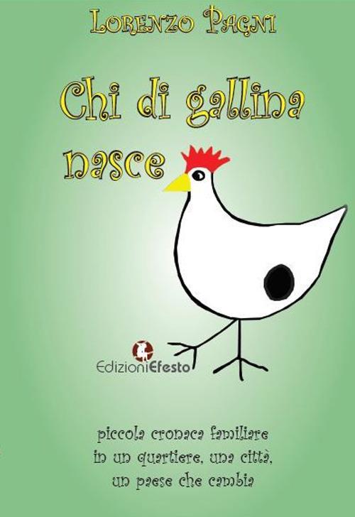 Chi di gallina nasce. Piccola cronaca familiare in un quartiere, una città, un paese che cambia - Lorenzo Pagni - copertina