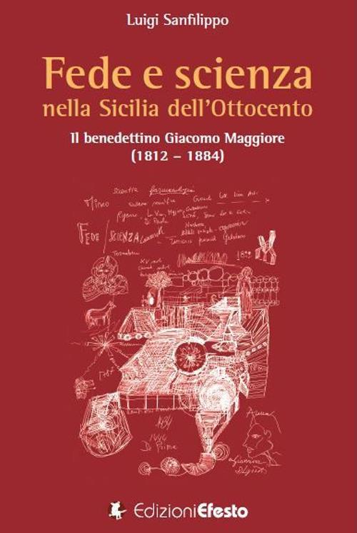 Fede e scienza nella Sicilia dell'Ottocento. Il benedettino Giacomo Maggiore (1812-1884) - Luigi Sanfilippo - copertina