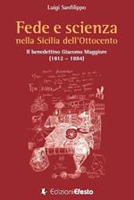Fede e scienza nella Sicilia dell'Ottocento. Il benedettino Giacomo Maggiore (1812-1884)