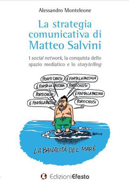 La strategia comunicativa di Matteo Salvini. I social network, la conquista dello spazio mediatico e lo storytelling - Alessandro Monteleone - copertina