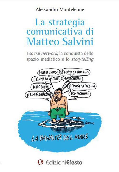 La strategia comunicativa di Matteo Salvini. I social network, la conquista dello spazio mediatico e lo storytelling - Alessandro Monteleone - copertina