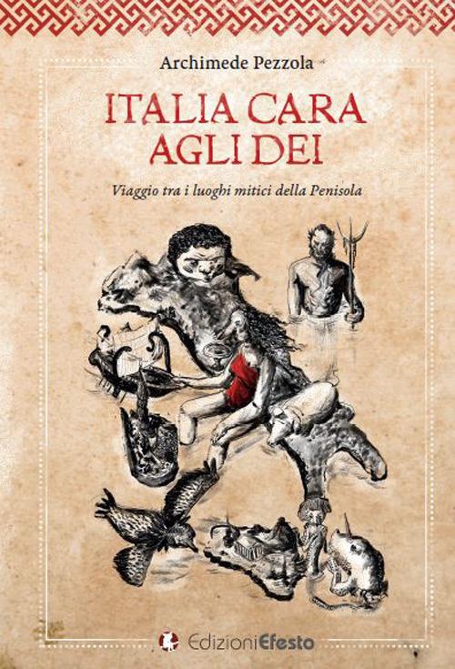 Italia cara agli dei. Viaggio tra i luoghi mitici della penisola - Archimede Pezzola - copertina