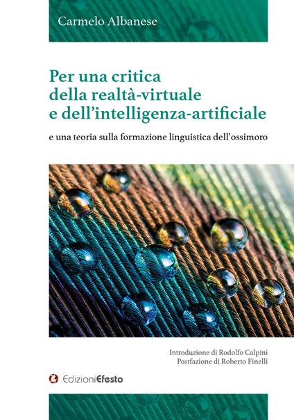 Per una critica della realtà-virtuale e dell’intelligenza-artificiale e una teoria sulla formazione linguistica dell’ossimoro - Carmelo Albanese - copertina