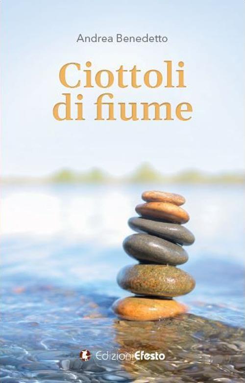 Ciottoli di fiume. Sei lezioni insolite di ingegneria civile, tra storia, umanesimo, sostenibilità e qualcosa d'altro - Andrea Benedetto - copertina
