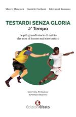 Testardi senza gloria. Le più grandi storie di calcio che non vi hanno mai raccontato. 2° tempo