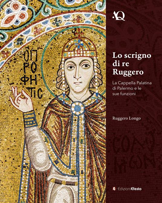 Lo scrigno di re Ruggero. La Cappella Palatina di Palermo e le sue funzioni - Ruggero Longo - copertina