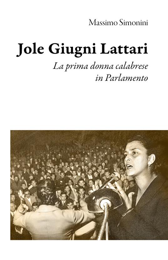 Jole Giugni Lattari. La prima donna calabrese in Parlamento - Massimo Simonini - copertina