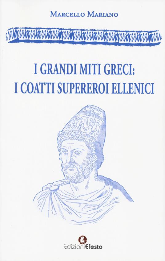 I grandi miti greci: i coatti supereroi ellenici - Marcello Mariano - copertina