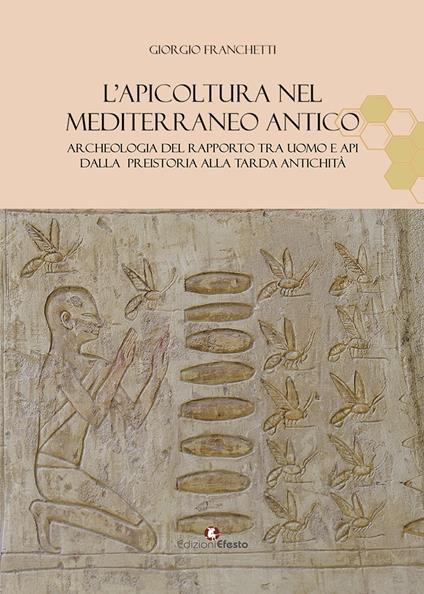 L'apicoltura nel Mediterraneo antico. Archeologia del rapporto tra uomo e api dalla preistoria alla tarda antichità - Giorgio Franchetti - copertina