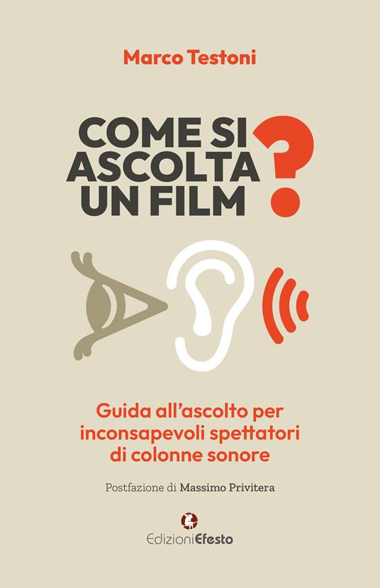 Come si ascolta un film? Guida all'ascolto per inconsapevoli spettatori di colonne sonore - Marco Testoni - copertina