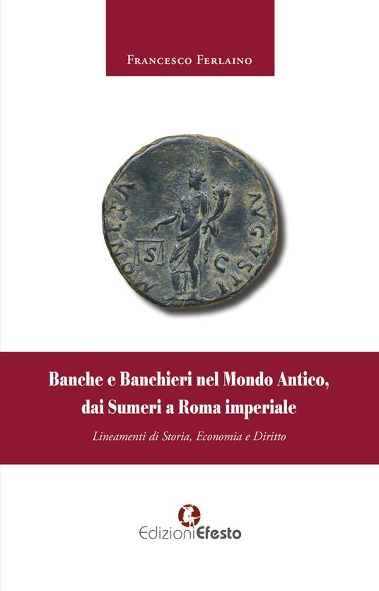 Banche e banchieri nel mondo antico, dai Sumeri a Roma imperiale - Francesco Ferlaino - copertina
