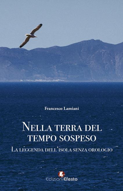 Nella terra del tempo sospeso. La leggenda dell’isola senza orologio - Francesco Lamiani - copertina