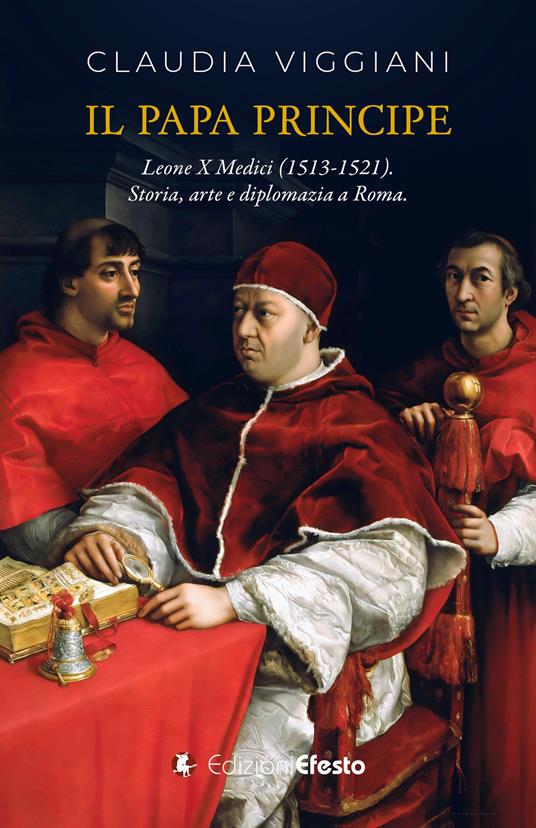 Il papa principe. Il pontificato di Leone X Medici (1513-1521). Storia, arte e diplomazia a Roma - Claudia Viggiani - copertina