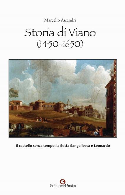 Storia di Viano (1450-1650). Il castello senza tempo, la Setta Sangallesca e Leonardo - Marcello Assandri - copertina