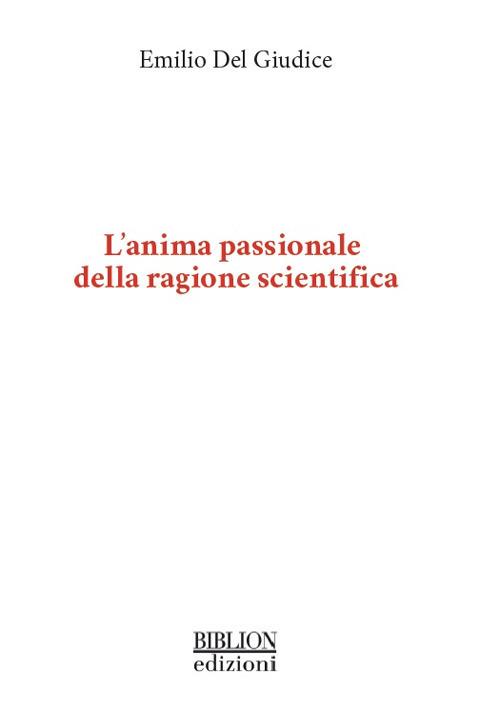 L' anima passionale della ragione scientifica - Emilio Del Giudice - copertina