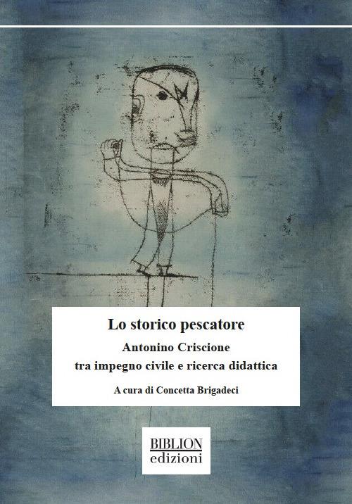 Lo storico pescatore. Antonino Criscione tra impegno civile e ricerca didattica - Concetta Brigadeci - copertina