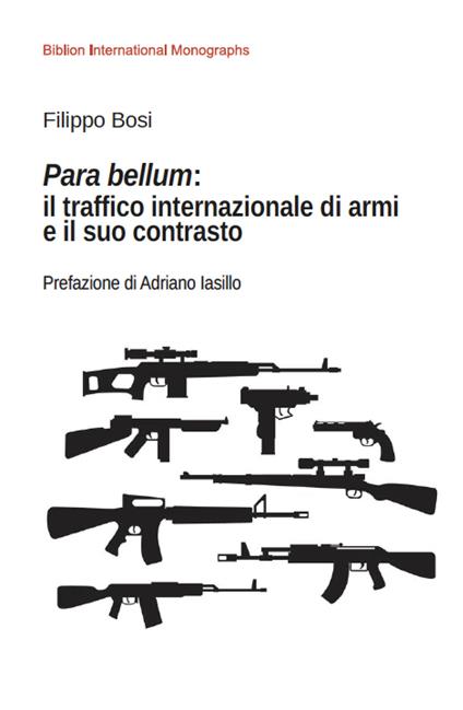 Para bellum: il traffico internazionale di armi e il suo contrasto - Filippo Bosi - copertina