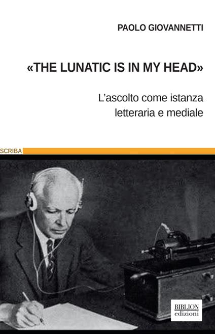 «The lunatic is in my head». L'ascolto come istanza letteraria e mediale - Paolo Giovannetti - copertina