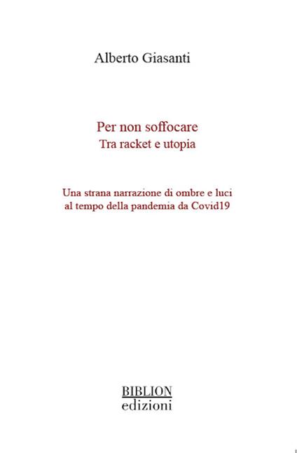Per non soffocare. Tra racket e utopia. Una strana narrazione di ombre e luci al tempo della pandemia da Covid19 - Alberto Giasanti - copertina