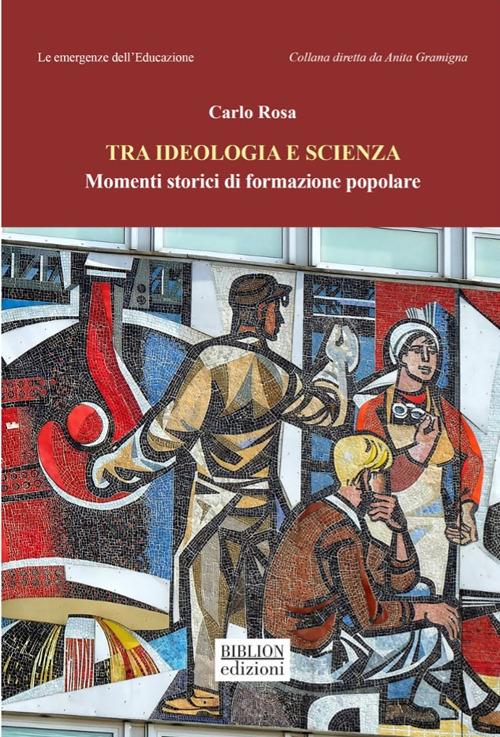 Tra ideologia e scienza. Momenti storici di formazione popolare - Carlo Rosa - copertina