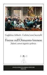 Firenze nell'Ottocento lorenese. Salotti, amori segreti e politica. Ediz. illustrata