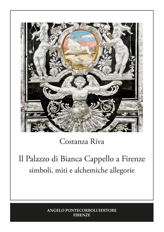 Il palazzo di Bianca Cappello a Firenze. Simboli, miti e alchemiche allegorie - Costanza Riva - copertina