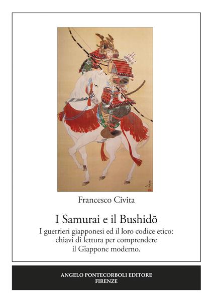 I samurai e il Bushido. I guerrieri giapponesi ed il loro codice etico: chiavi di lettura per comprendere il Giappone moderno - Francesco Civita - copertina