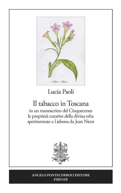 Il tabacco in Toscana. in un manoscritto del Cinquecento le proprietà curative della divina erba sperimentate a Lisbona da Jean Nicot - Lucia Paoli - copertina