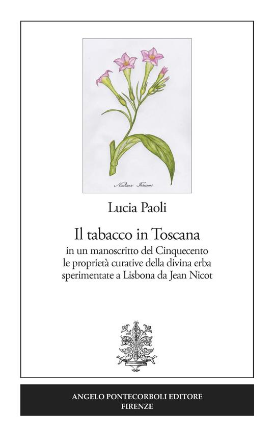 Il tabacco in Toscana. in un manoscritto del Cinquecento le proprietà curative della divina erba sperimentate a Lisbona da Jean Nicot - Lucia Paoli - copertina