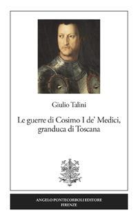 Le guerre di Cosimo I de' Medici, granduca di Toscana. Nuova ediz. - Giulio Talini - copertina
