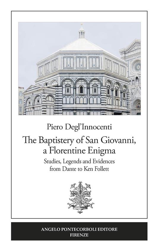 The Baptistery of San Giovanni, a florentine enigma. Studies, legends and evidences from Dante to Ken Follett. Nuova ediz. - Piero Degl'Innocenti - copertina