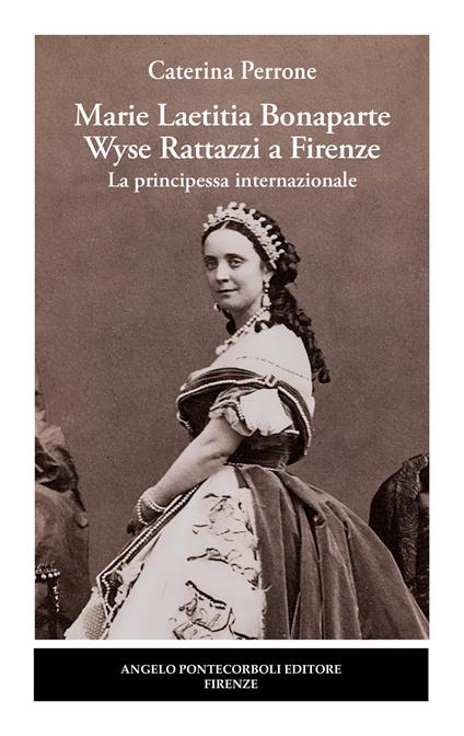 Marie Laetitia Bonaparte Wyse Rattazzi a Firenze. La principessa internazionale - Caterina Perrone - copertina