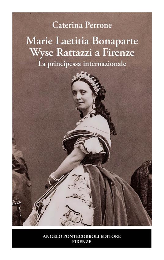 Marie Laetitia Bonaparte Wyse Rattazzi a Firenze. La principessa internazionale - Caterina Perrone - copertina