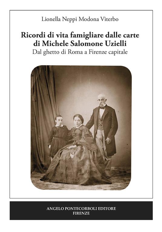 Ricordi di vita famigliare dalle carte di Michele Salomone Uzielli. Dal ghetto di Roma a Firenze capitale - Lionella Neppi Modona Viterbo - copertina