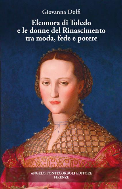 Eleonora di Toledo e le donne del Rinascimento tra moda, fede e potere. Ediz. illustrata - Giovanna Dolfi - copertina