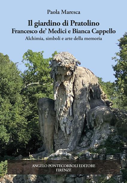 Il giardino di Pratolino. Francesco de' Medici e Bianca Cappello. Alchimia, simboli e arte della memoria. Ediz. illustrata - Paola Maresca - copertina