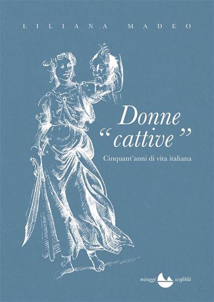 Donne cattive. Cinquant'anni di vita italiana - Liliana Madeo - ebook