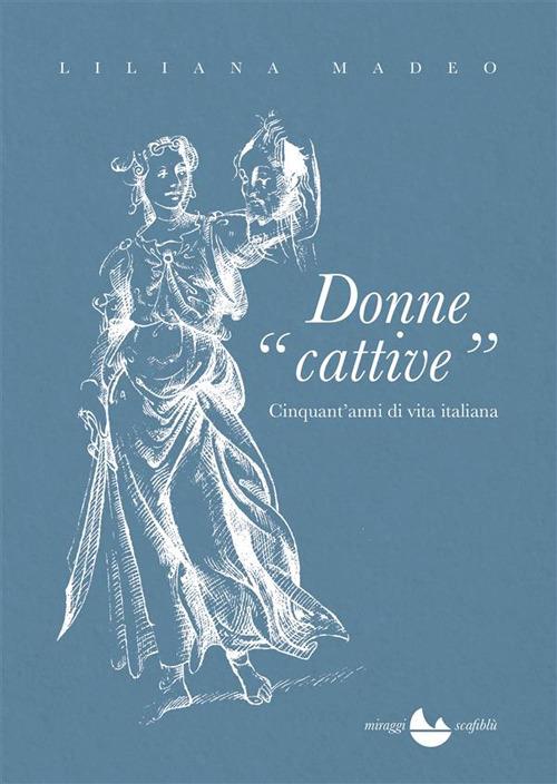 Donne cattive. Cinquant'anni di vita italiana - Liliana Madeo - ebook